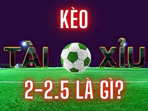 Kèo tài xỉu 2-2.5